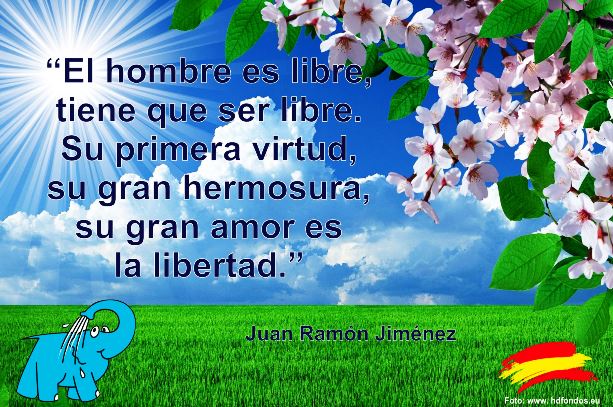 El hombre es libre, tiene que ser libre. Su primera virtud, su gran hermosura, su gran amor es la libertad.